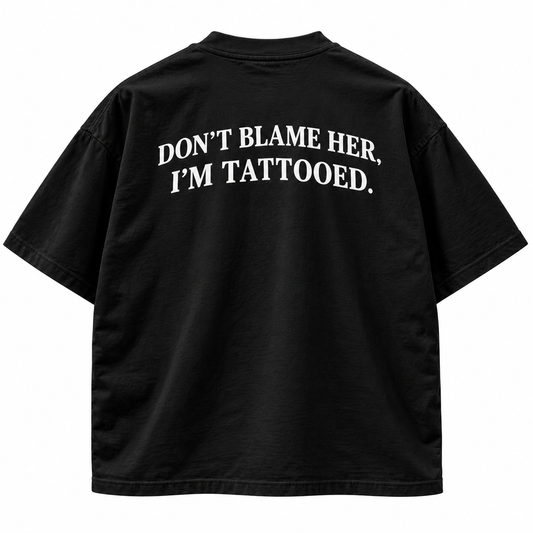 Don't Blame Her, I'm Tattooed