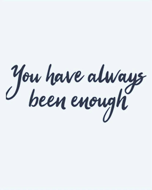 You Have Always Been Enough
