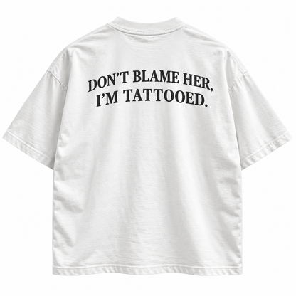 Don't Blame Her, I'm Tattooed