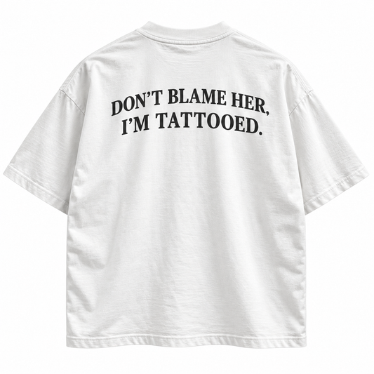 Don't Blame Her, I'm Tattooed